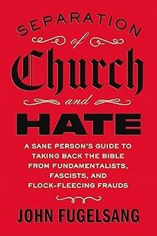 Cover of Separation of Church and Hate: A Sane Person's Guide to Taking Back the Bible from Fundamentalists, Fascists, and Flock-Fleecing Frauds